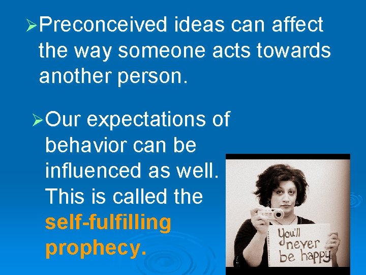 ØPreconceived ideas can affect the way someone acts towards another person. ØOur expectations of