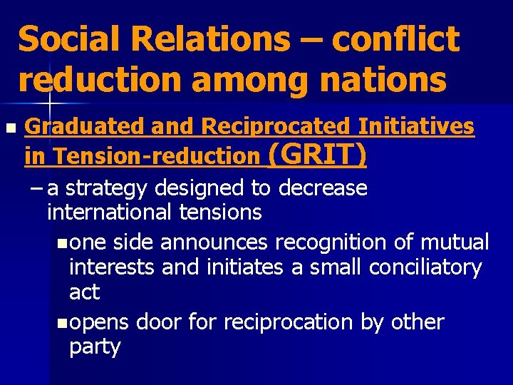 Social Relations – conflict reduction among nations n Graduated and Reciprocated Initiatives in Tension-reduction