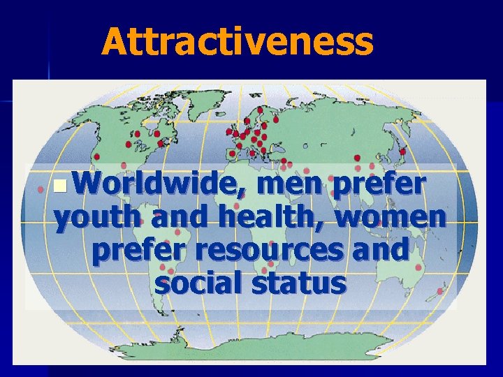 Attractiveness n Worldwide, men prefer youth and health, women prefer resources and social status