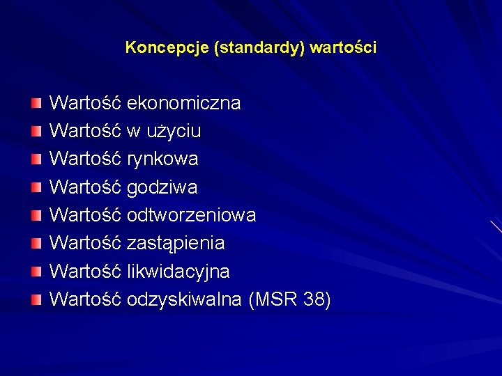 Koncepcje (standardy) wartości Wartość ekonomiczna Wartość w użyciu Wartość rynkowa Wartość godziwa Wartość odtworzeniowa