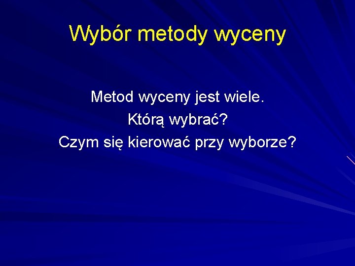 Wybór metody wyceny Metod wyceny jest wiele. Którą wybrać? Czym się kierować przy wyborze?