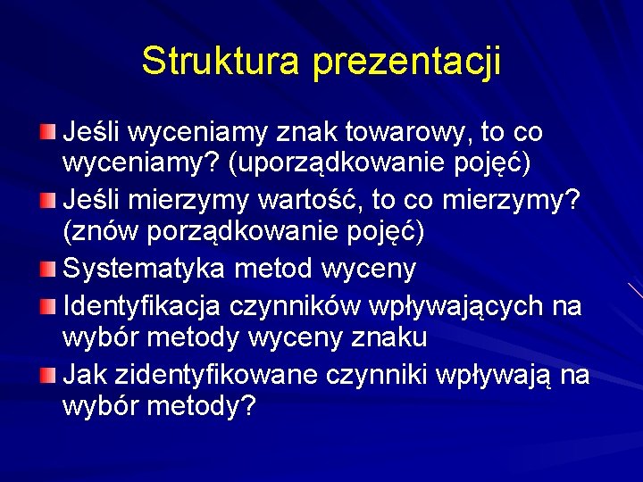 Struktura prezentacji Jeśli wyceniamy znak towarowy, to co wyceniamy? (uporządkowanie pojęć) Jeśli mierzymy wartość,