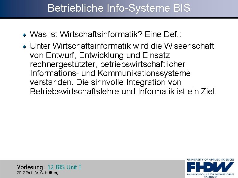 Betriebliche Info-Systeme BIS Was ist Wirtschaftsinformatik? Eine Def. : Unter Wirtschaftsinformatik wird die Wissenschaft