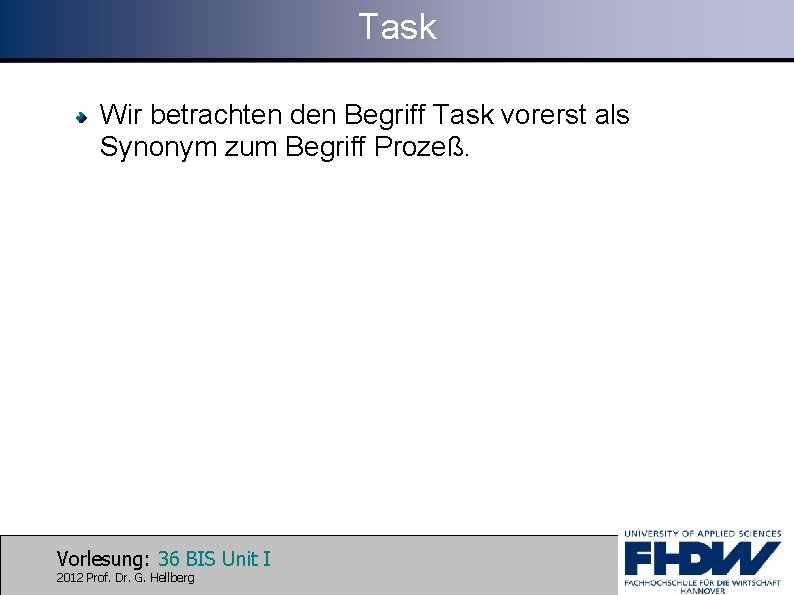 Task Wir betrachten den Begriff Task vorerst als Synonym zum Begriff Prozeß. Vorlesung: 36