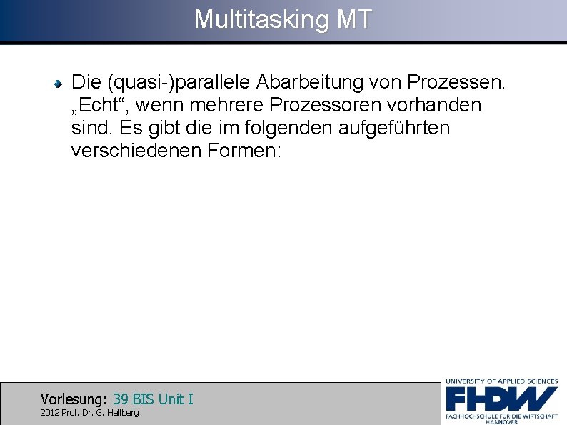 Multitasking MT Die (quasi-)parallele Abarbeitung von Prozessen. „Echt“, wenn mehrere Prozessoren vorhanden sind. Es