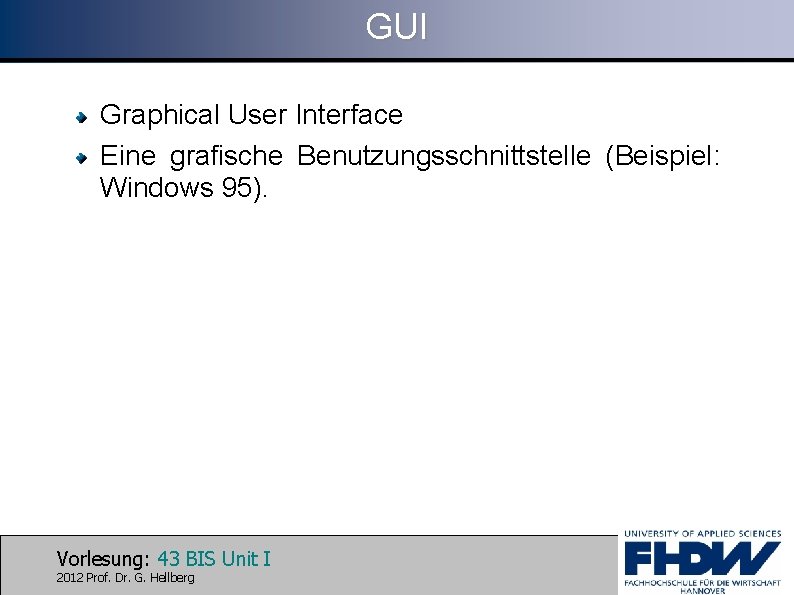 GUI Graphical User Interface Eine grafische Benutzungsschnittstelle (Beispiel: Windows 95). Vorlesung: 43 BIS Unit