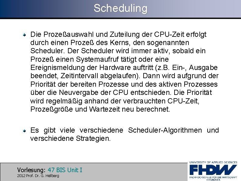 Scheduling Die Prozeßauswahl und Zuteilung der CPU-Zeit erfolgt durch einen Prozeß des Kerns, den