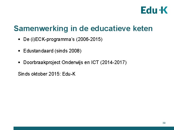 Samenwerking in de educatieve keten § De (i)ECK-programma’s (2006 -2015) § Edustandaard (sinds 2008)