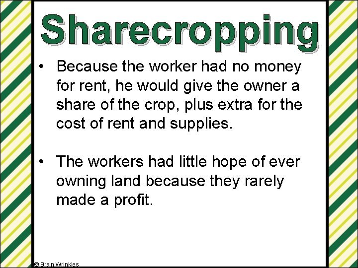 Sharecropping • Because the worker had no money for rent, he would give the