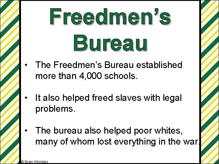 Freedmen’s Bureau • The Freedmen’s Bureau established more than 4, 000 schools. • It