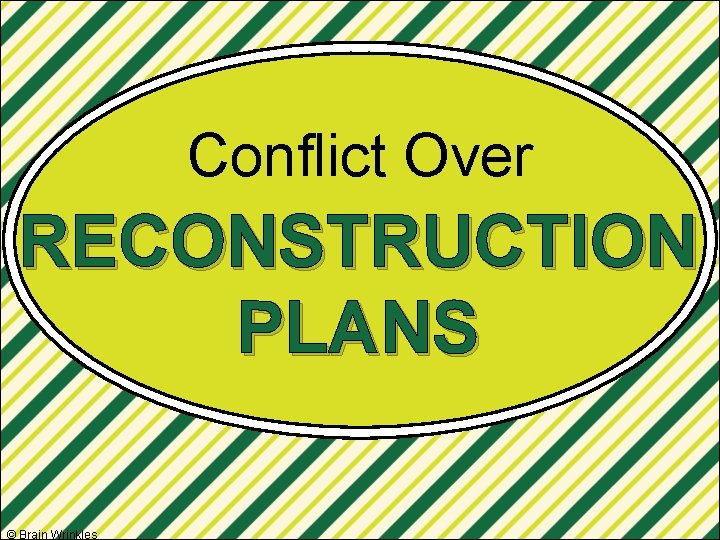 Conflict Over RECONSTRUCTION PLANS © Brain Wrinkles 