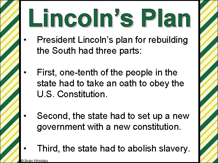 Lincoln’s Plan • President Lincoln’s plan for rebuilding the South had three parts: •