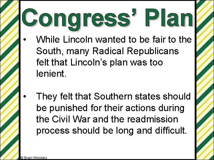 Congress’ Plan • While Lincoln wanted to be fair to the South, many Radical