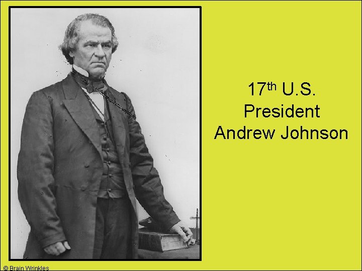 17 th U. S. President Andrew Johnson © Brain Wrinkles 