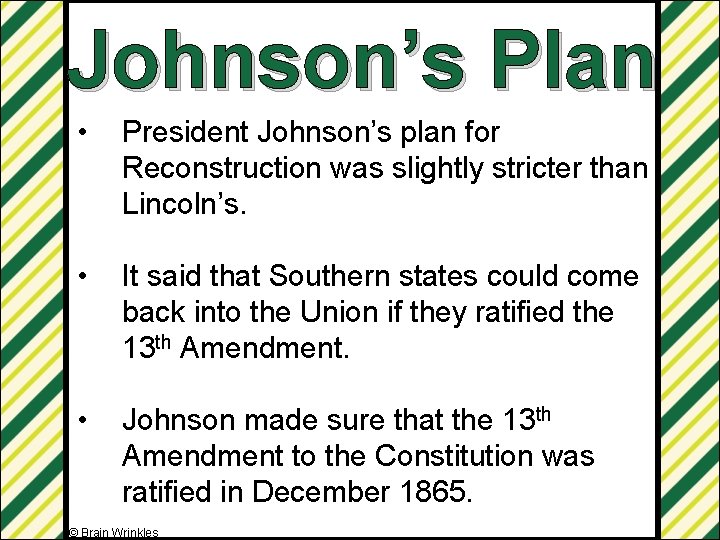 Johnson’s Plan • President Johnson’s plan for Reconstruction was slightly stricter than Lincoln’s. •