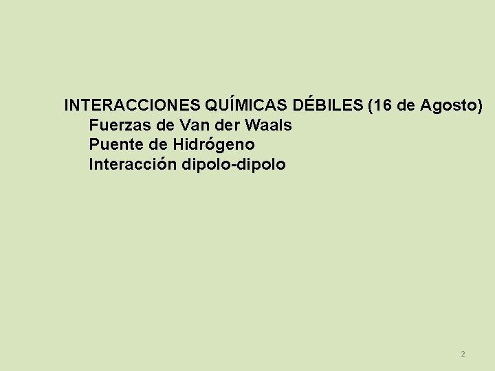 INTERACCIONES QUÍMICAS DÉBILES (16 de Agosto) Fuerzas de Van der Waals Puente de Hidrógeno