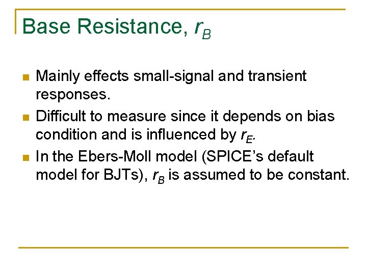 Base Resistance, r. B n n n Mainly effects small-signal and transient responses. Difficult