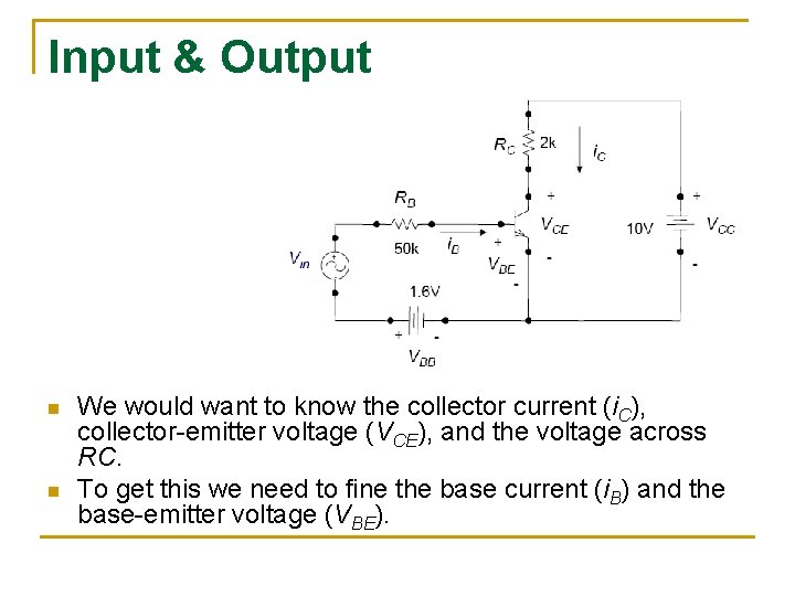 Input & Output n n We would want to know the collector current (i.
