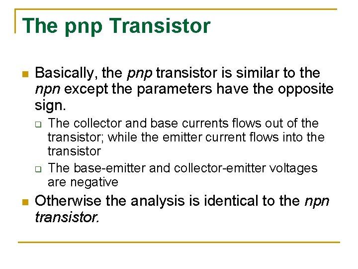The pnp Transistor n Basically, the pnp transistor is similar to the npn except