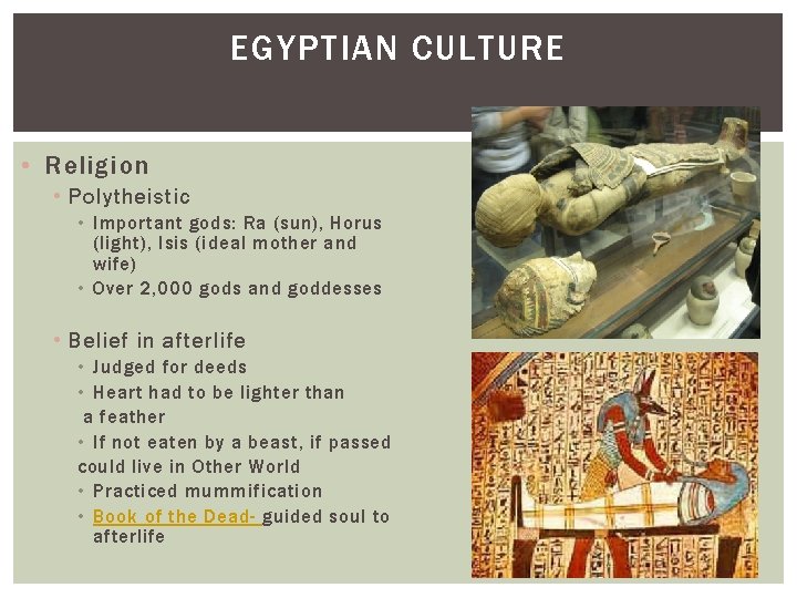 EGYPTIAN CULTURE • Religion • Polytheistic • Important gods: Ra (sun), Horus (light), Isis