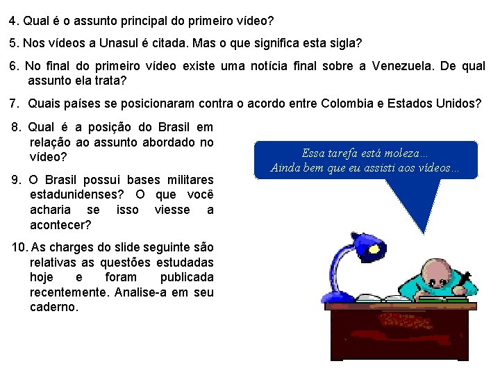 4. Qual é o assunto principal do primeiro vídeo? 5. Nos vídeos a Unasul