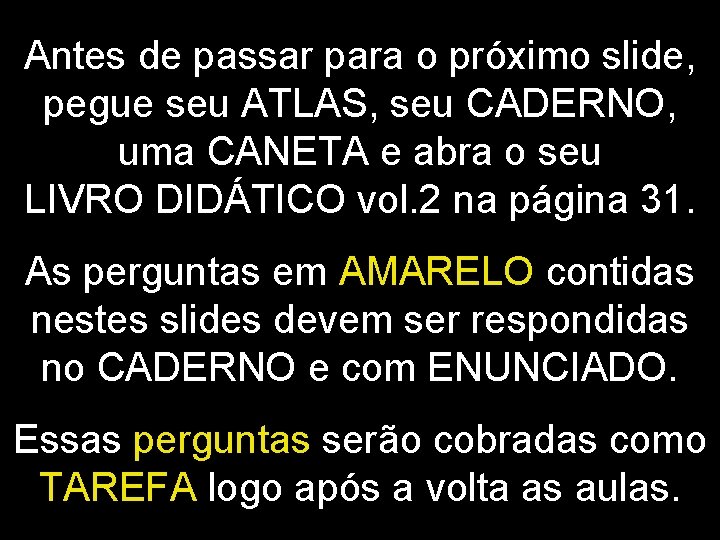 Antes de passar para o próximo slide, pegue seu ATLAS, seu CADERNO, uma CANETA