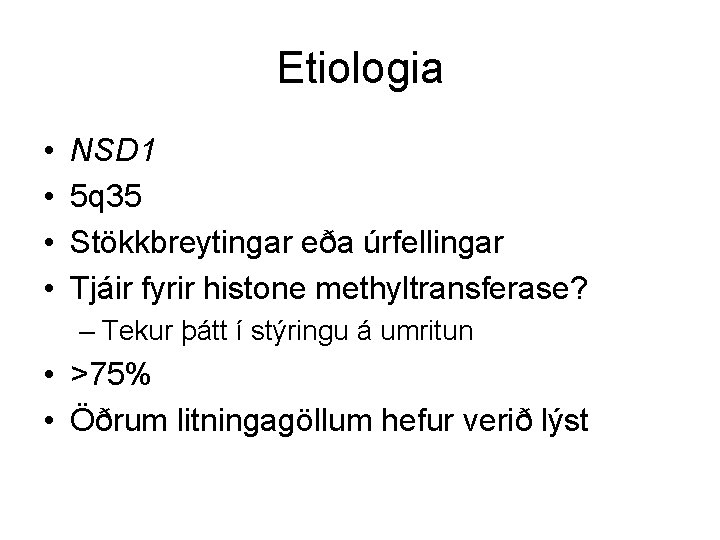 Etiologia • • NSD 1 5 q 35 Stökkbreytingar eða úrfellingar Tjáir fyrir histone