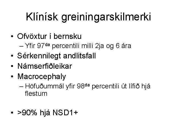 Klínísk greiningarskilmerki • Ofvöxtur í bernsku – Yfir 97 da percentili milli 2 ja