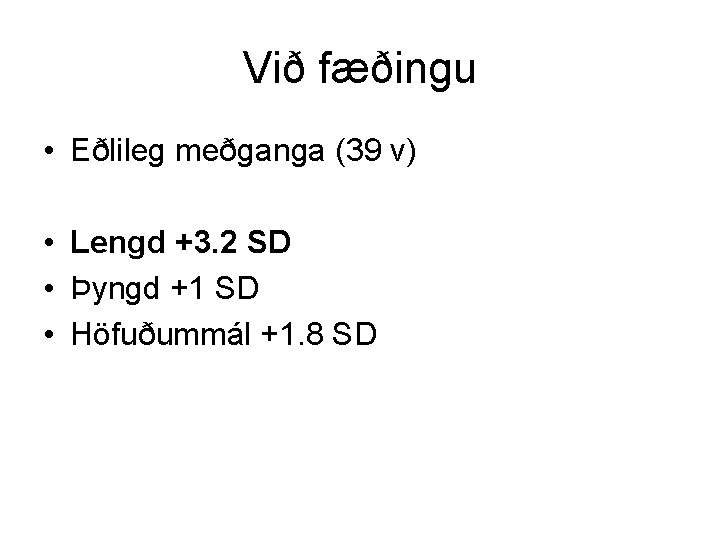 Við fæðingu • Eðlileg meðganga (39 v) • Lengd +3. 2 SD • Þyngd