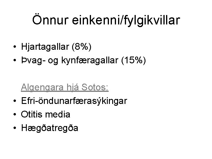 Önnur einkenni/fylgikvillar • Hjartagallar (8%) • Þvag- og kynfæragallar (15%) Algengara hjá Sotos: •