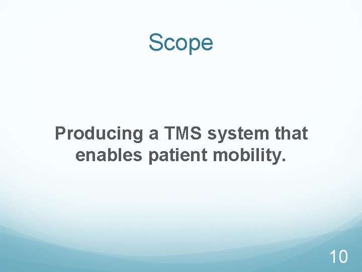 Scope Producing a TMS system that enables patient mobility. 10 