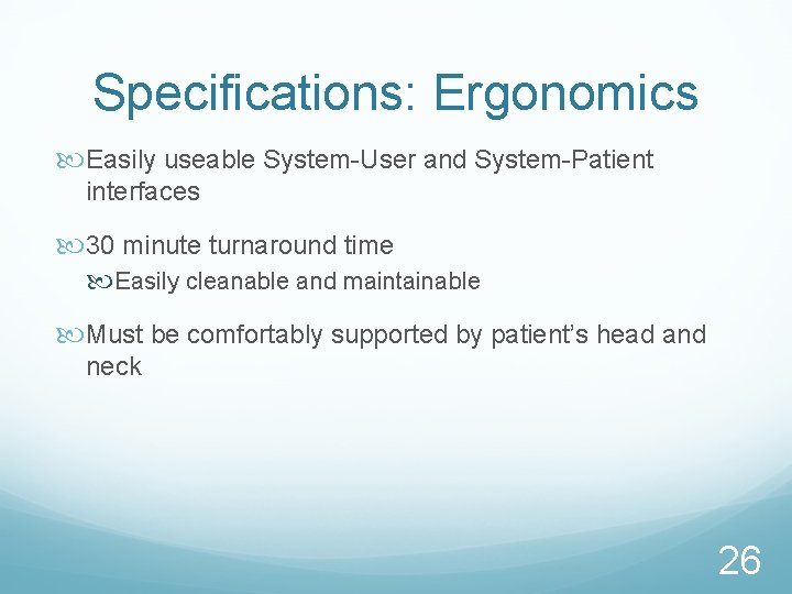 Specifications: Ergonomics Easily useable System-User and System-Patient interfaces 30 minute turnaround time Easily cleanable