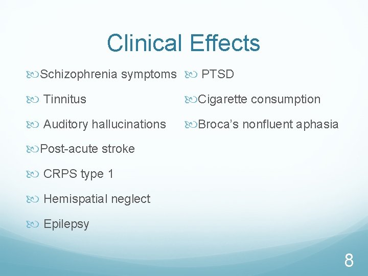 Clinical Effects Schizophrenia symptoms PTSD Tinnitus Cigarette consumption Auditory hallucinations Broca’s nonfluent aphasia Post-acute
