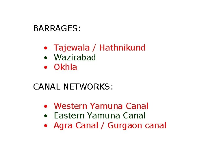 BARRAGES: • Tajewala / Hathnikund • Wazirabad • Okhla CANAL NETWORKS: • Western Yamuna