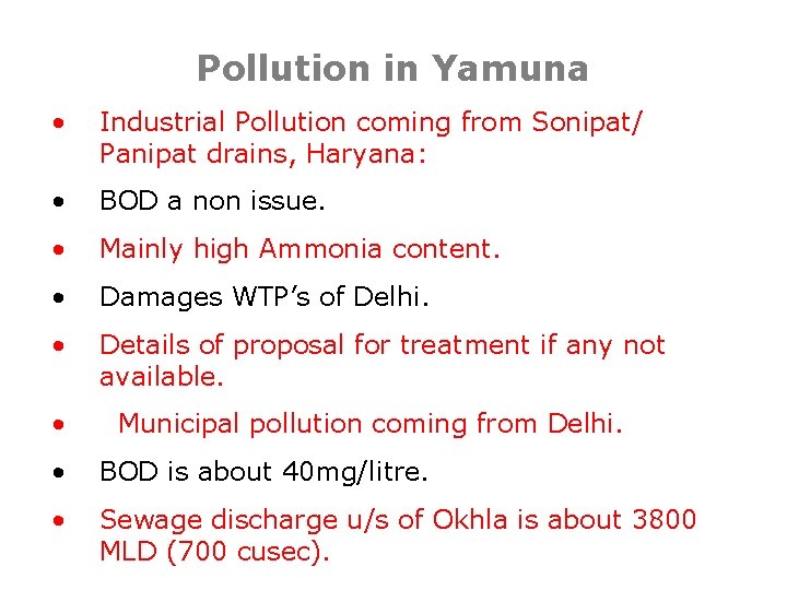 Pollution in Yamuna • Industrial Pollution coming from Sonipat/ Panipat drains, Haryana: • BOD