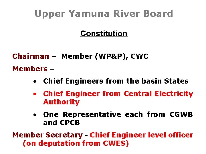 Upper Yamuna River Board Constitution Chairman – Member (WP&P), CWC Members – • Chief