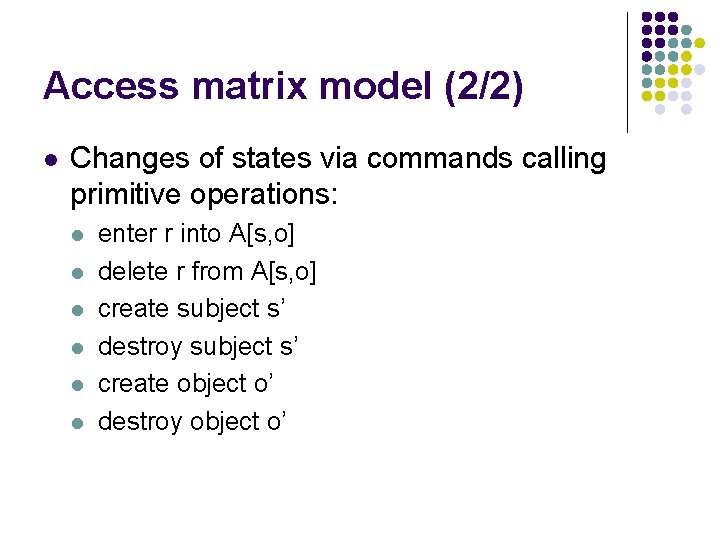 Access matrix model (2/2) l Changes of states via commands calling primitive operations: l