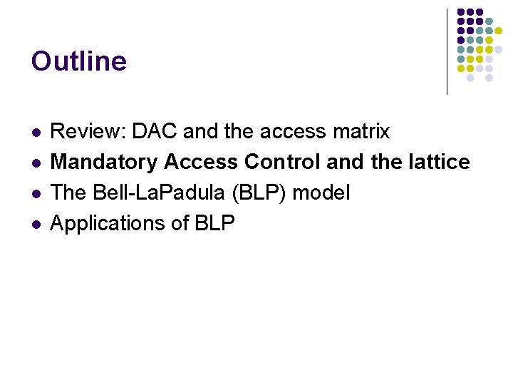 Outline l l Review: DAC and the access matrix Mandatory Access Control and the