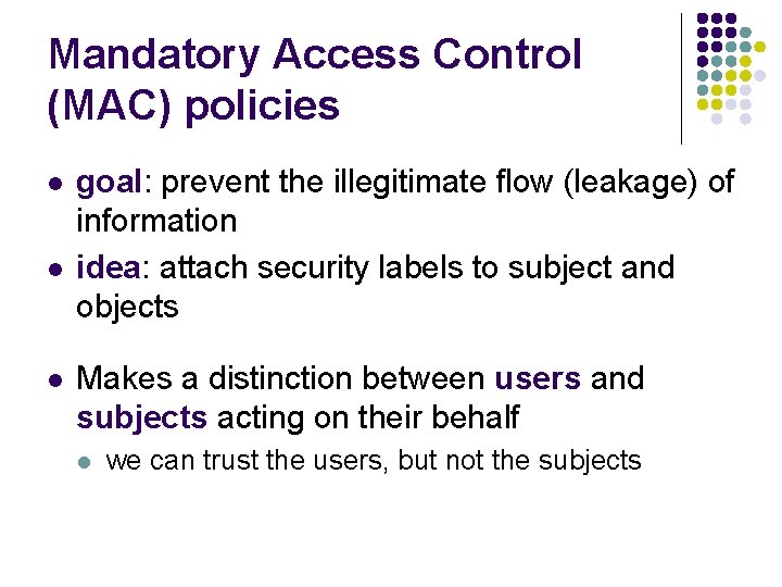 Mandatory Access Control (MAC) policies l l l goal: prevent the illegitimate flow (leakage)