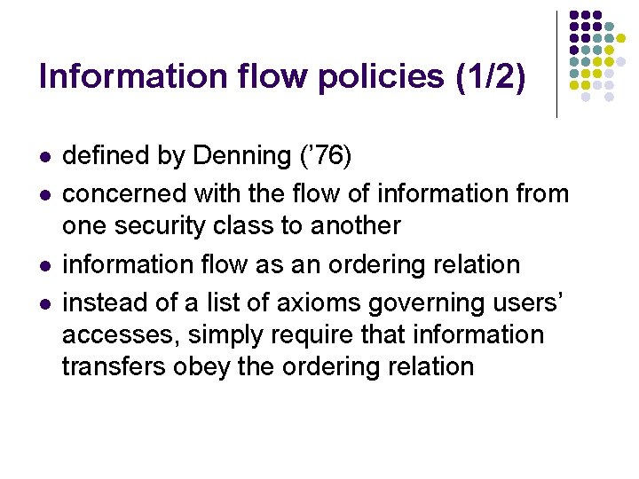 Information flow policies (1/2) l l defined by Denning (’ 76) concerned with the