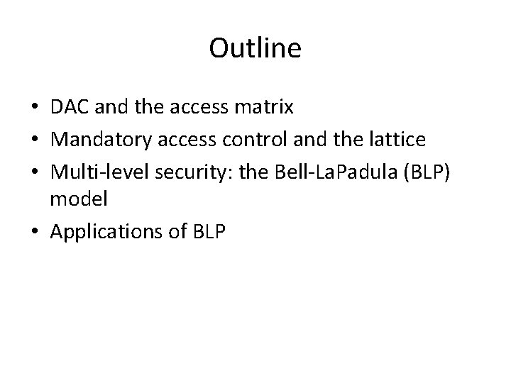 Outline • DAC and the access matrix • Mandatory access control and the lattice