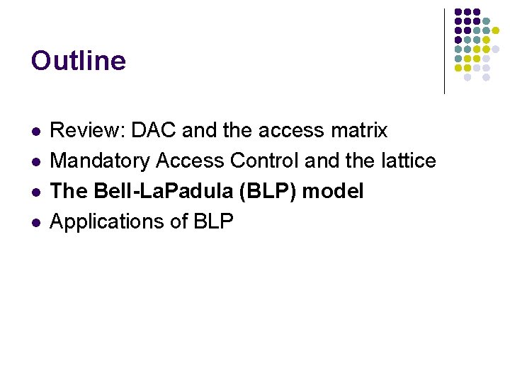 Outline l l Review: DAC and the access matrix Mandatory Access Control and the