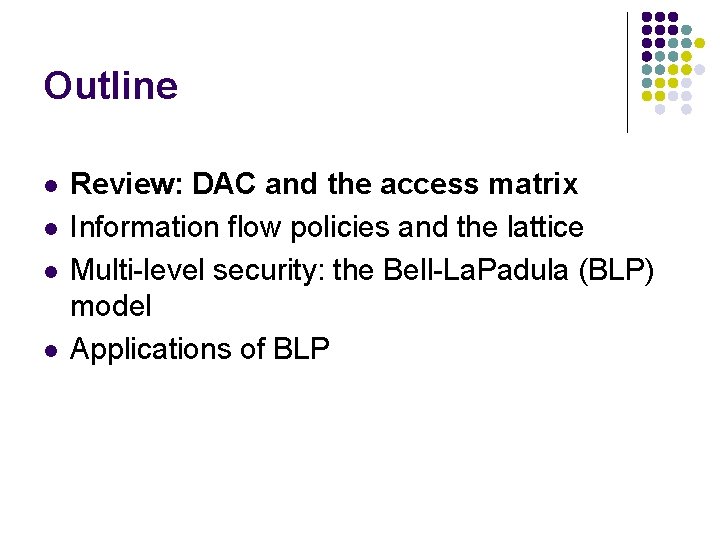 Outline l l Review: DAC and the access matrix Information flow policies and the