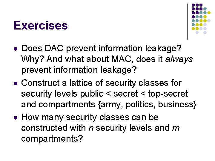 Exercises l l l Does DAC prevent information leakage? Why? And what about MAC,