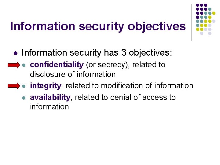 Information security objectives l Information security has 3 objectives: l l l confidentiality (or