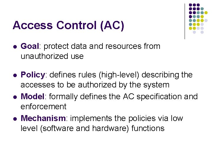 Access Control (AC) l Goal: protect data and resources from unauthorized use l Policy: