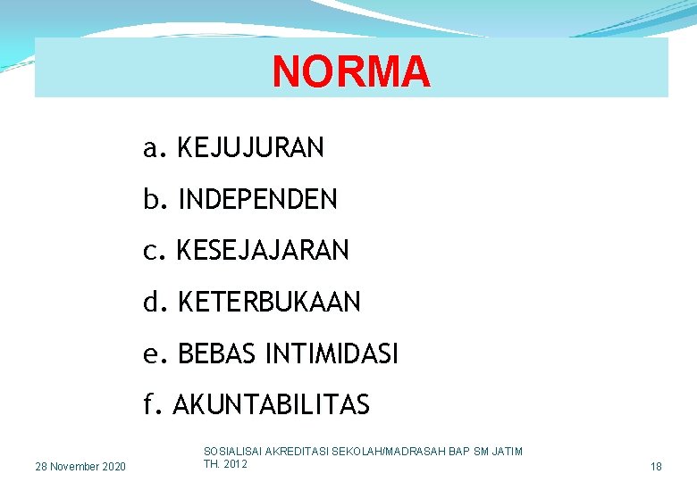 NORMA a. KEJUJURAN b. INDEPENDEN c. KESEJAJARAN d. KETERBUKAAN e. BEBAS INTIMIDASI f. AKUNTABILITAS