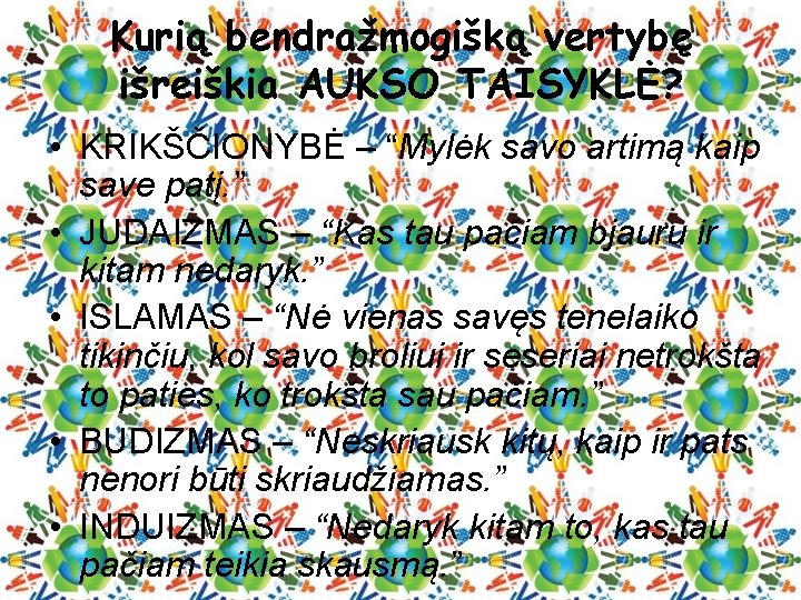 Kurią bendražmogišką vertybę išreiškia AUKSO TAISYKLĖ? • KRIKŠČIONYBĖ – “Mylėk savo artimą kaip save