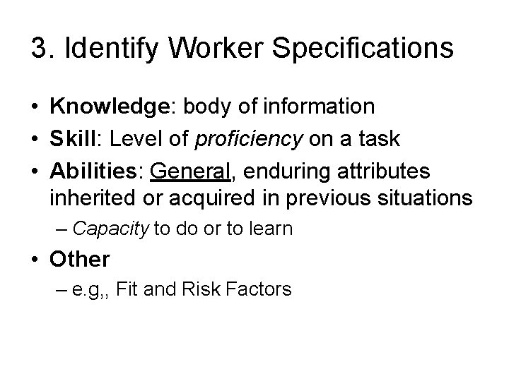 3. Identify Worker Specifications • Knowledge: body of information • Skill: Level of proficiency