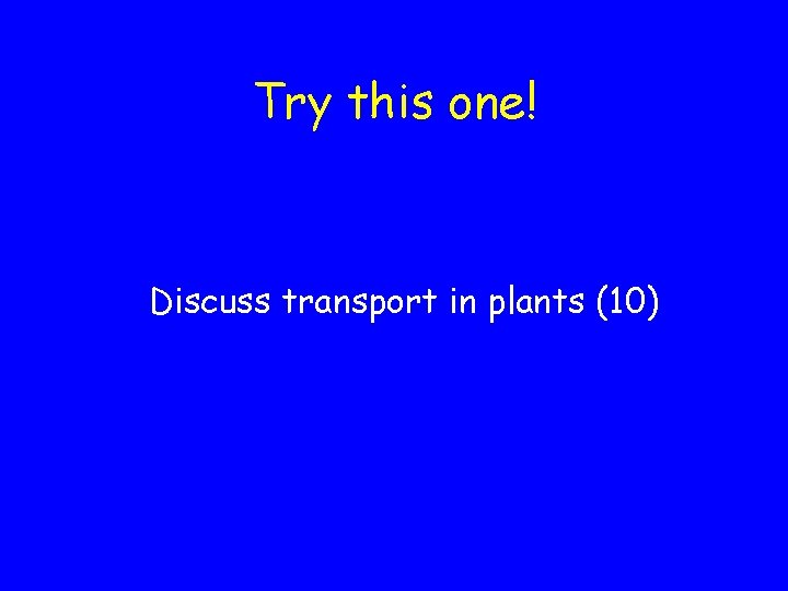 Try this one! Discuss transport in plants (10) 
